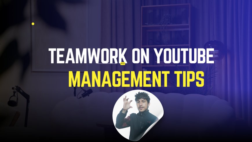 Teamwork on YouTube: Pros, Cons & Management Tips
